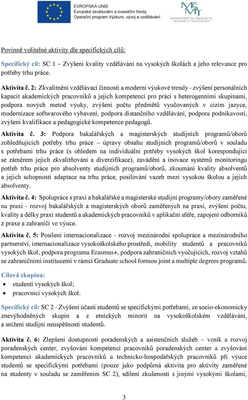 zvýšení počtu předmětů vyučovaných v cizím jazyce, modernizace softwarového vybavení, podpora distančního vzdělávání, podpora podnikavosti, zvýšení kvalifikace a pedagogické kompetence pedagogů.