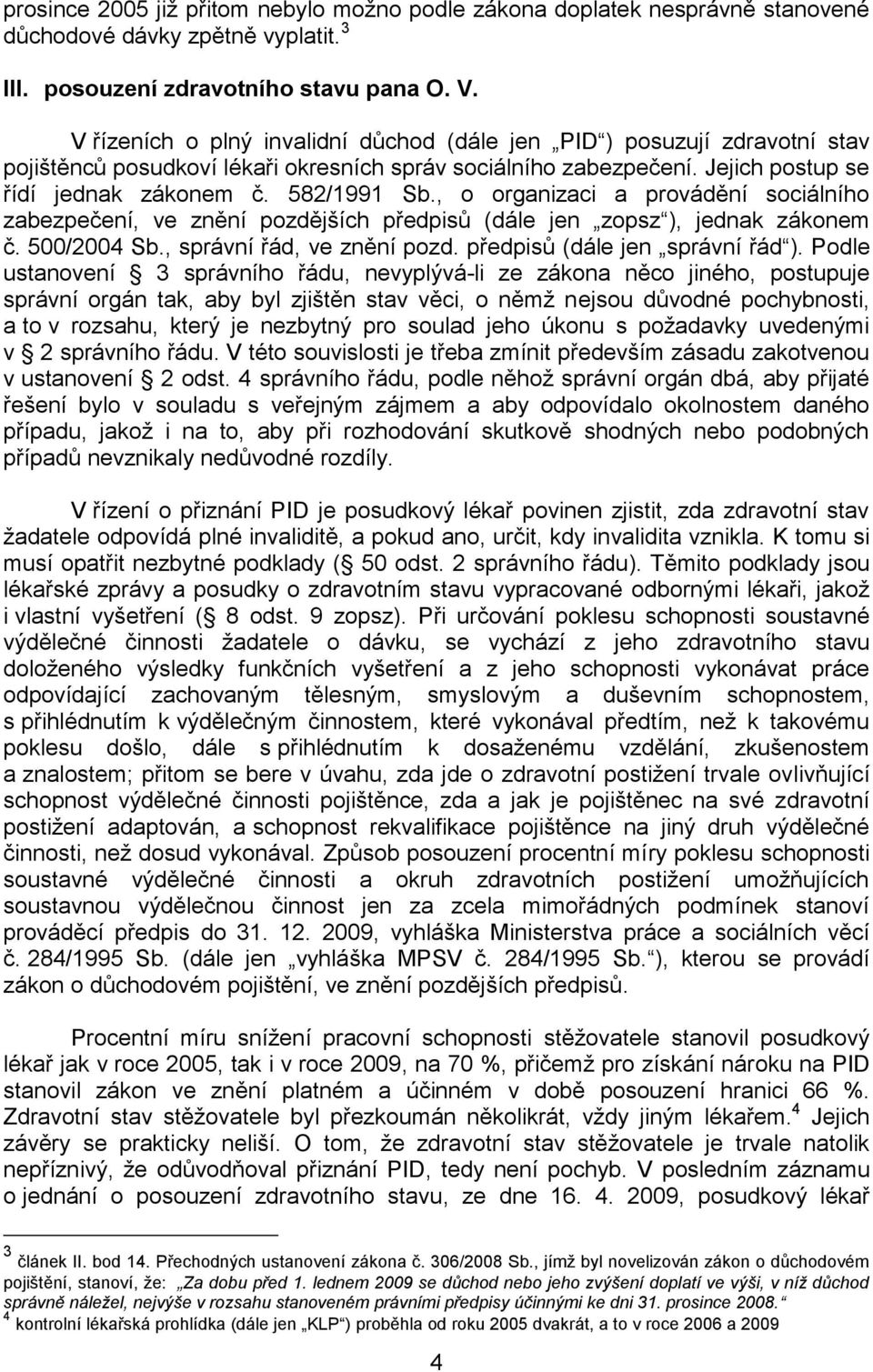 , o organizaci a provádění sociálního zabezpečení, ve znění pozdějších předpisů (dále jen zopsz ), jednak zákonem č. 500/2004 Sb., správní řád, ve znění pozd. předpisů (dále jen správní řád ).