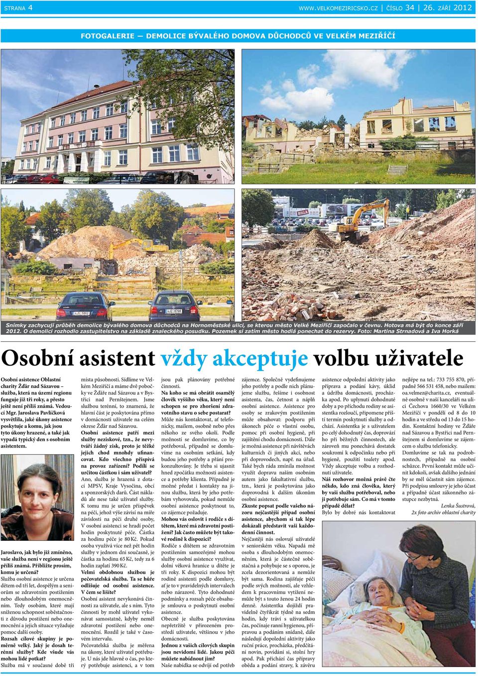 čevnu. Hotova má být do konce září 2012. O demolici rozhodlo zastupitelstvo na základě znaleckého posudku. Pozemek si zatím město hodlá ponechat do rezervy.