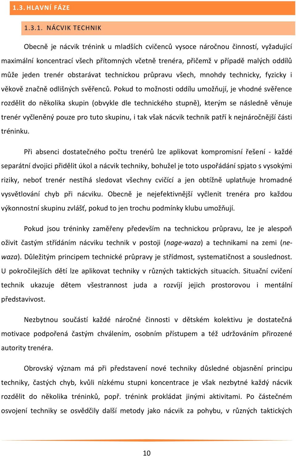 Pokud to možnosti oddílu umožňují, je vhodné svěřence rozdělit do několika skupin (obvykle dle technického stupně), kterým se následně věnuje trenér vyčleněný pouze pro tuto skupinu, i tak však