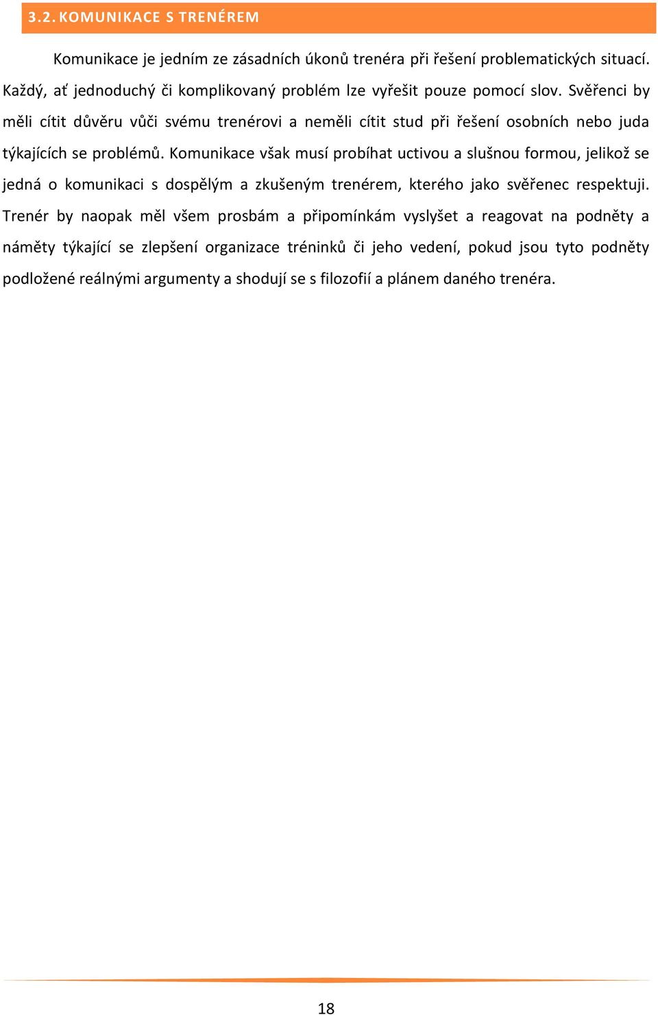 Svěřenci by měli cítit důvěru vůči svému trenérovi a neměli cítit stud při řešení osobních nebo juda týkajících se problémů.