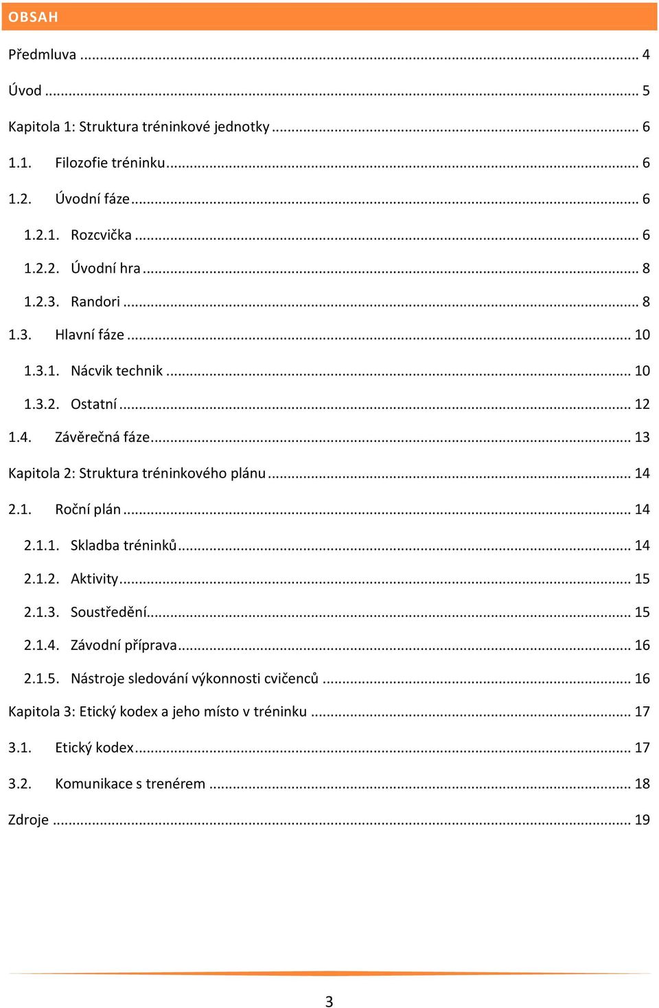 .. 14 2.1. Roční plán... 14 2.1.1. Skladba tréninků... 14 2.1.2. Aktivity... 15 2.1.3. Soustředění... 15 2.1.4. Závodní příprava... 16 2.1.5. Nástroje sledování výkonnosti cvičenců.