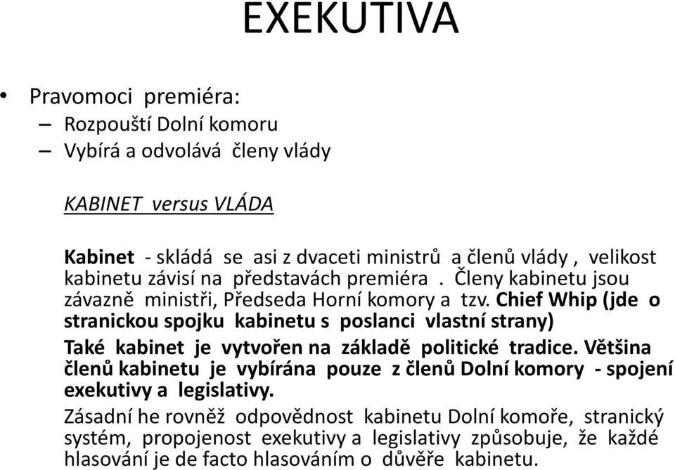 Chief Whip (jde o stranickou spojku kabinetu s poslanci vlastní strany) Také kabinet je vytvořen na základě politické tradice.