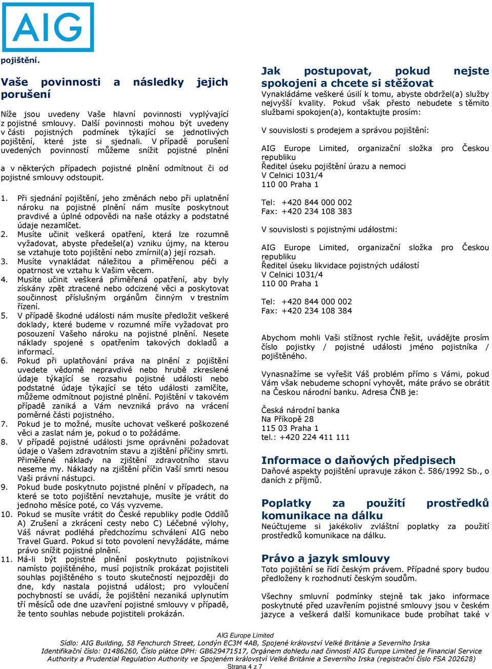 V případě porušení uvedených povinností můžeme snížit pojistné plnění a v některých případech pojistné plnění odmítnout či od pojistné smlouvy odstoupit. 1.