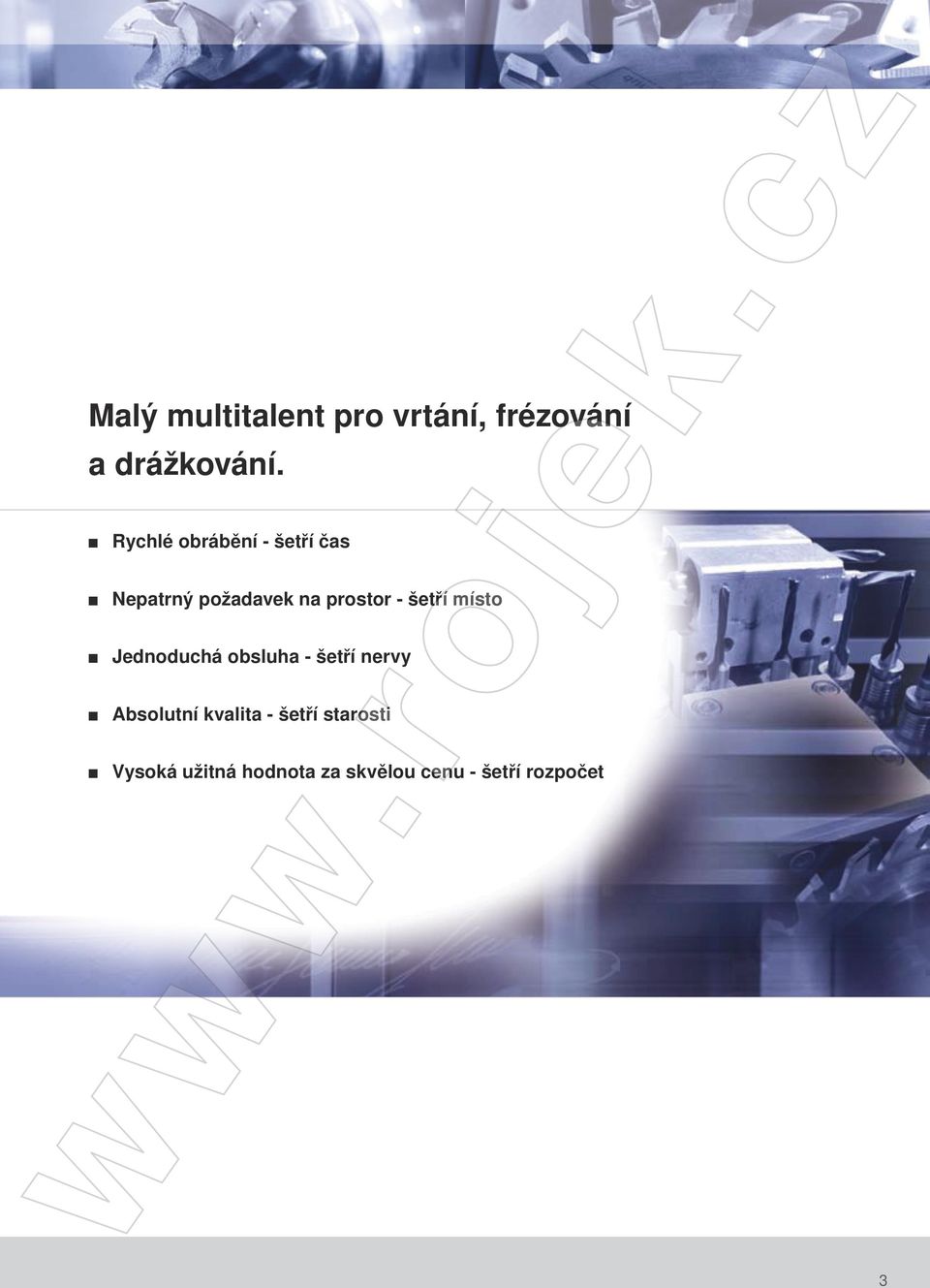 Rychlé obrábění - šetří čas Nepatrný požadavek na prostor - šetří místo