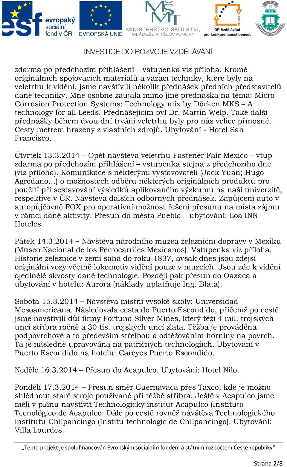 Mne osobně zaujala mimo jiné přednáška na téma: Micro Corrosion Protection Systems: Technology mix by Dörken MKS A technology for all Leeds. Přednášejícím byl Dr. Martin Welp.