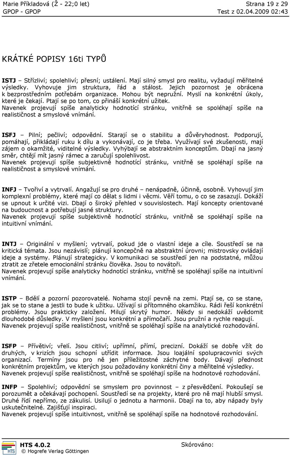 Navenek projevují spíše analyticky hodnotící stránku, vnitřně se spoléhají spíše na realističnost a smyslové vnímání. ISFJ Pilní; pečliví; odpovědní. Starají se o stabilitu a důvěryhodnost.