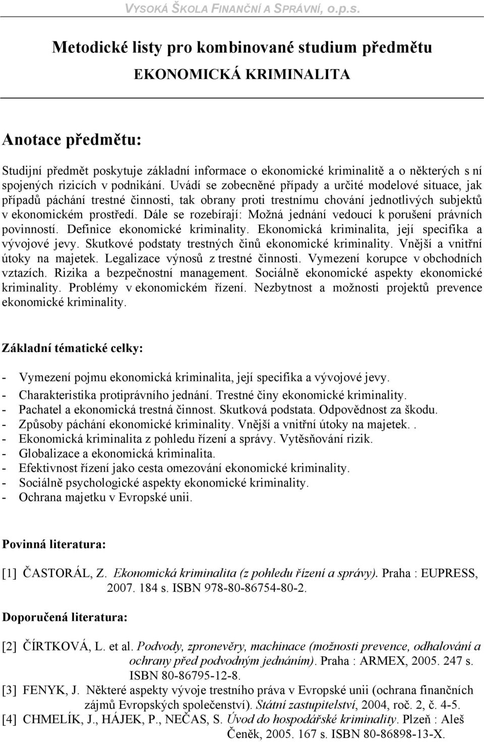 Dále se rozebírají: Možná jednání vedoucí k porušení právních povinností. Definice ekonomické kriminality. Ekonomická kriminalita, její specifika a vývojové jevy.