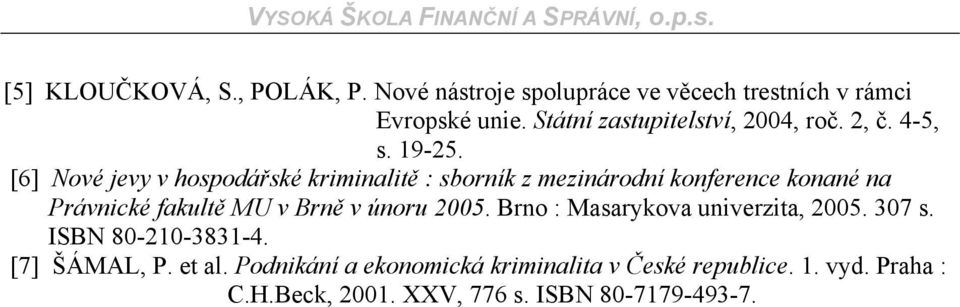 [6] Nové jevy v hospodářské kriminalitě : sborník z mezinárodní konference konané na Právnické fakultě MU v Brně v