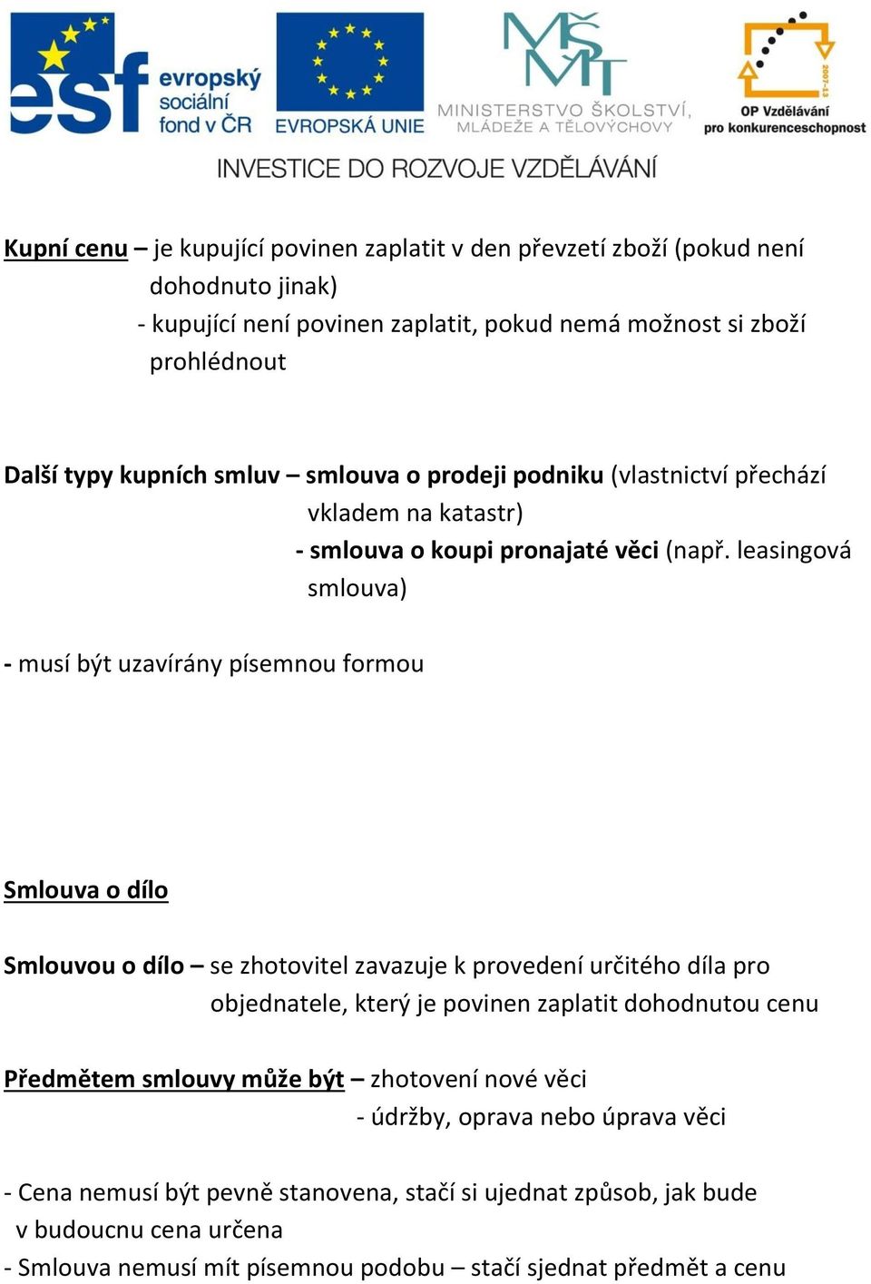 leasingová smlouva) - musí být uzavírány písemnou formou Smlouva o dílo Smlouvou o dílo se zhotovitel zavazuje k provedení určitého díla pro objednatele, který je povinen zaplatit