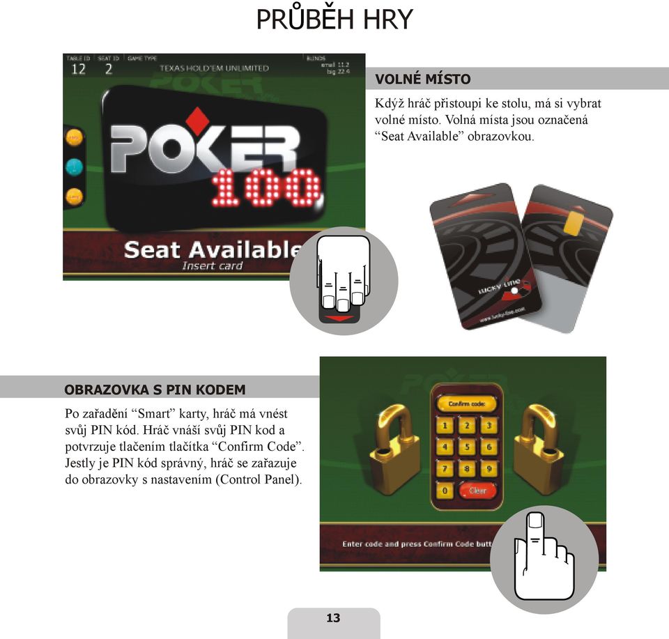 OBRAZOVKA S PIN KODEM Po zařadění Smart karty, hráč má vnést svůj PIN kód.