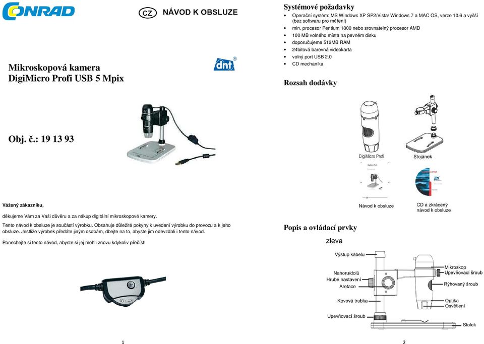 : 19 13 93 Vážený zákazníku, děkujeme Vám za Vaši důvěru a za nákup digitální mikroskopové kamery. Tento návod k obsluze je součástí výrobku.