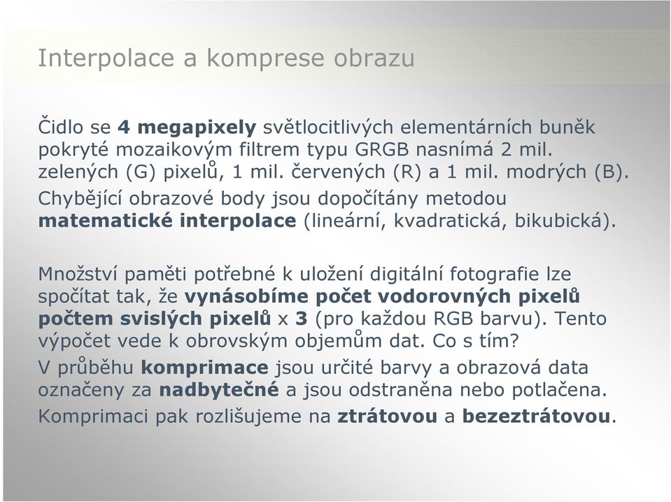 Množství paměti potřebné k uložení digitální fotografie lze spočítat tak, že vynásobíme počet vodorovných pixelů počtem svislých pixelů x 3 (pro každou RGB barvu).