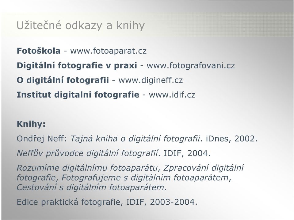 cz Knihy: Ondřej Neff: Tajná kniha o digitální fotografii. idnes, 2002. Neffův průvodce digitální fotografií. IDIF, 2004.