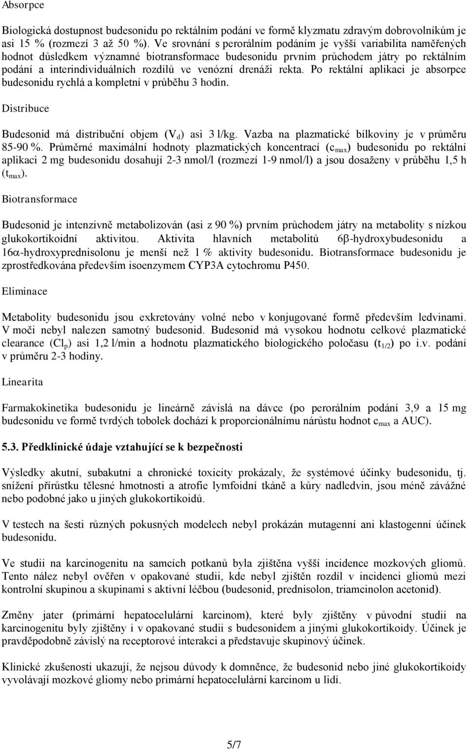 venózní drenáži rekta. Po rektální aplikaci je absorpce budesonidu rychlá a kompletní v průběhu 3 hodin. Distribuce Budesonid má distribuční objem (V d ) asi 3 l/kg.