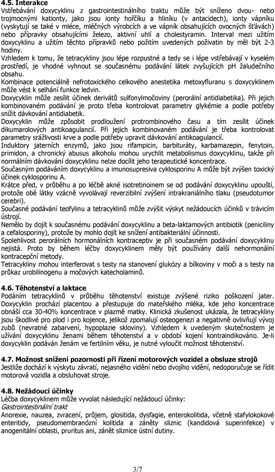 Interval mezi užitím doxycyklinu a užitím těchto přípravků nebo požitím uvedených poživatin by měl být 2-3 hodiny.