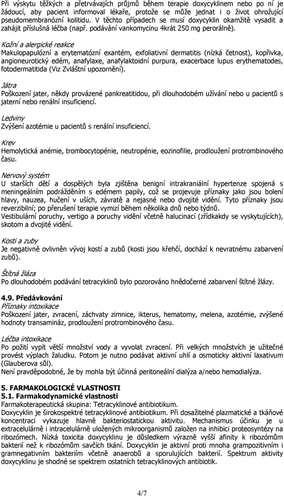 Kožní a alergické reakce Makulopapulózní a erytematózní exantém, exfoliativní dermatitis (nízká četnost), kopřivka, angioneurotický edém, anafylaxe, anafylaktoidní purpura, exacerbace lupus