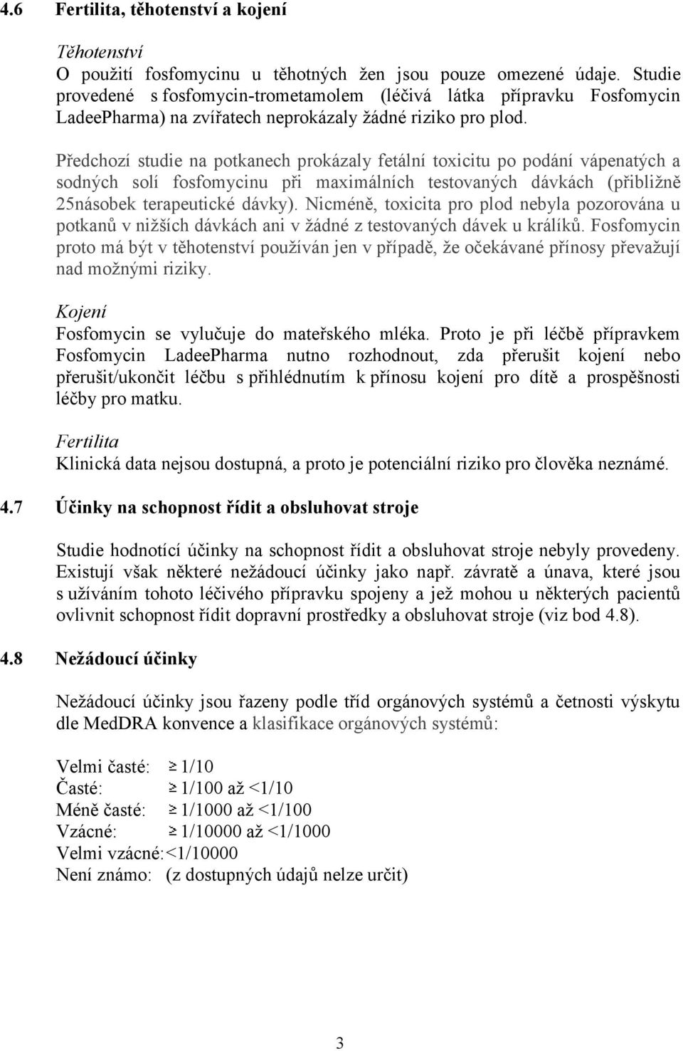 Předchozí studie na potkanech prokázaly fetální toxicitu po podání vápenatých a sodných solí fosfomycinu při maximálních testovaných dávkách (přibližně 25násobek terapeutické dávky).