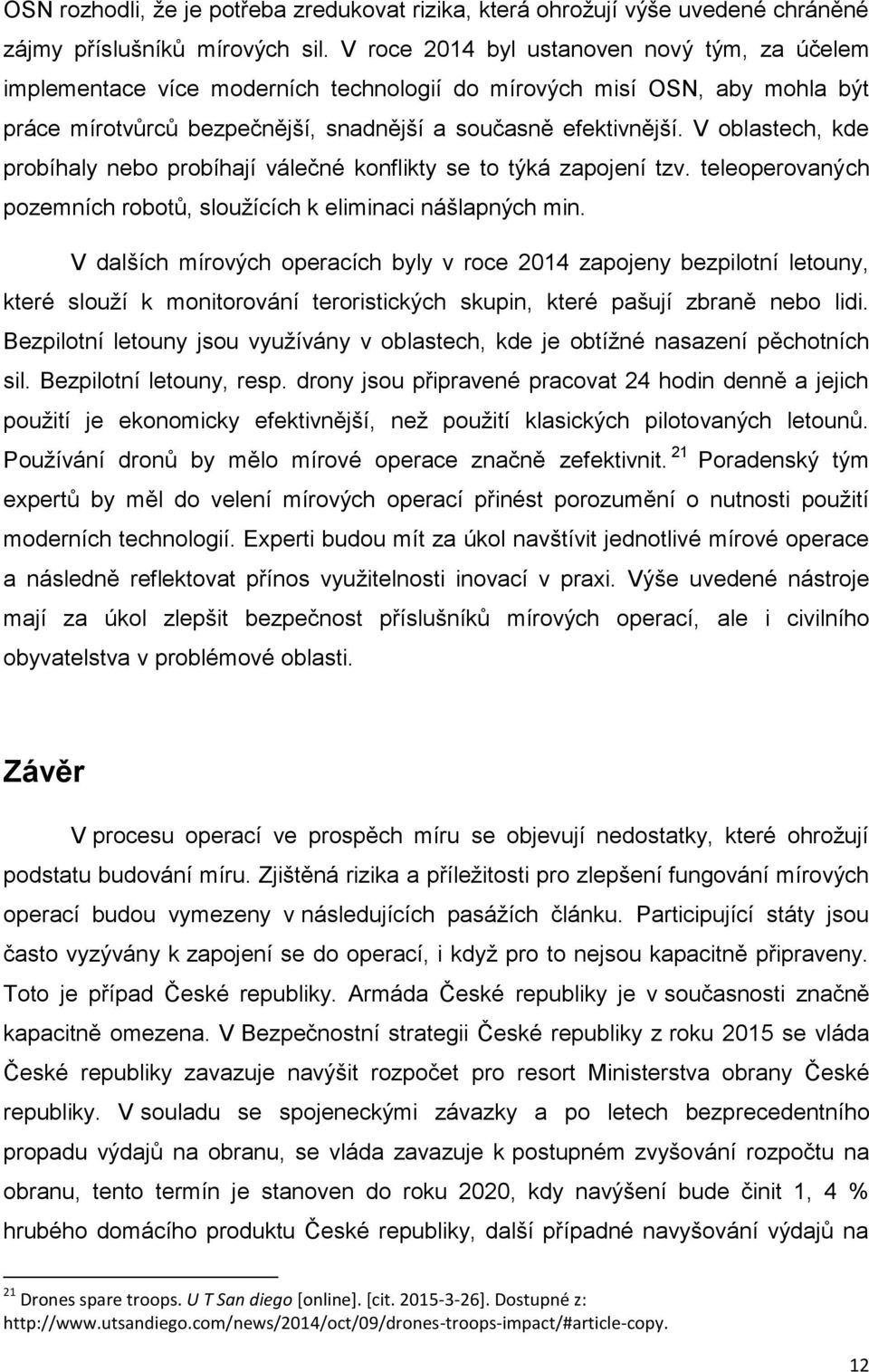 V oblastech, kde probíhaly nebo probíhají válečné konflikty se to týká zapojení tzv. teleoperovaných pozemních robotů, sloužících k eliminaci nášlapných min.