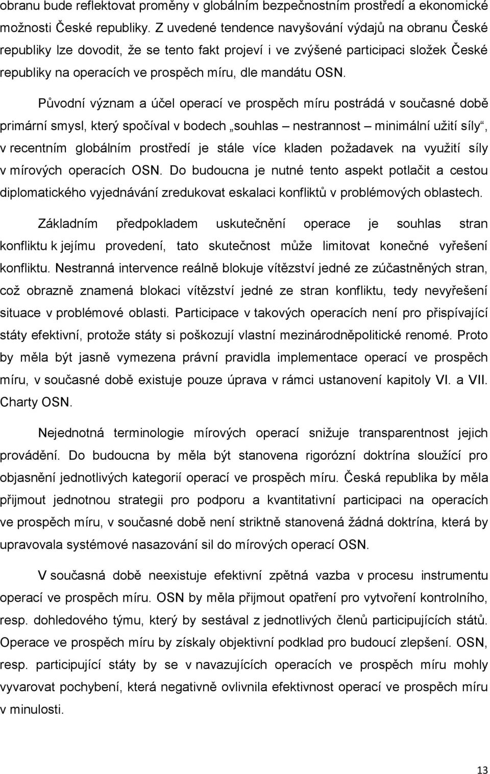 Původní význam a účel operací ve prospěch míru postrádá v současné době primární smysl, který spočíval v bodech souhlas nestrannost minimální užití síly, v recentním globálním prostředí je stále více