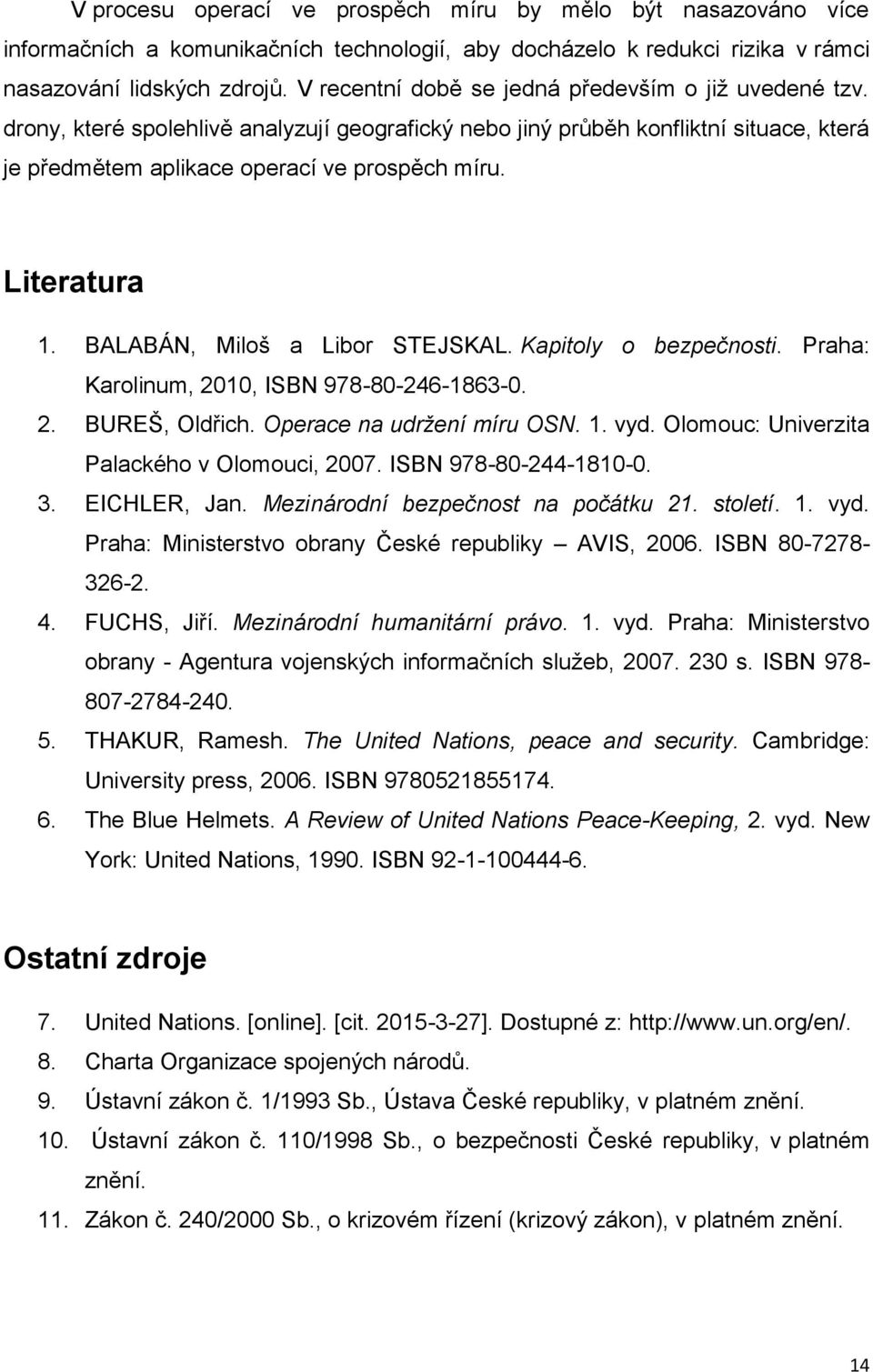 Literatura 1. BALABÁN, Miloš a Libor STEJSKAL. Kapitoly o bezpečnosti. Praha: Karolinum, 2010, ISBN 978-80-246-1863-0. 2. BUREŠ, Oldřich. Operace na udržení míru OSN. 1. vyd.