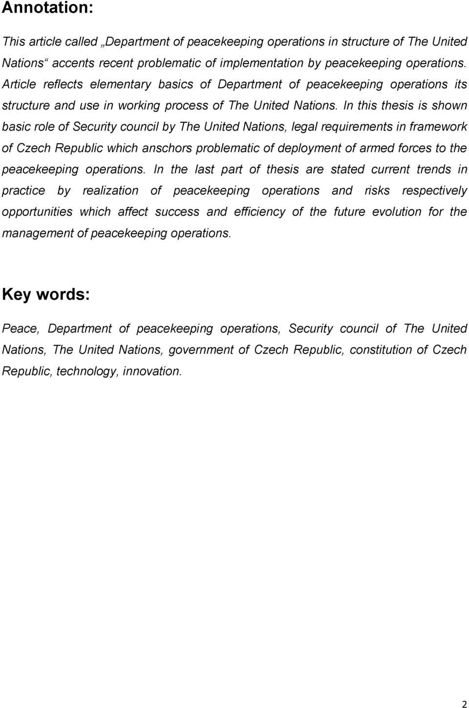 In this thesis is shown basic role of Security council by The United Nations, legal requirements in framework of Czech Republic which anschors problematic of deployment of armed forces to the