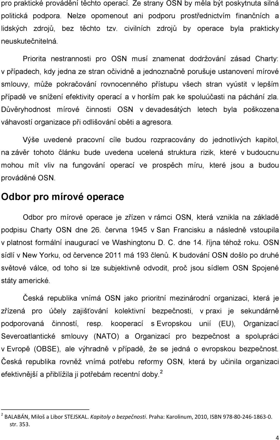 Priorita nestrannosti pro OSN musí znamenat dodržování zásad Charty: v případech, kdy jedna ze stran očividně a jednoznačně porušuje ustanovení mírové smlouvy, může pokračování rovnocenného přístupu