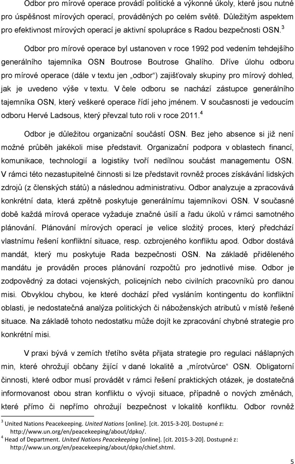 3 Odbor pro mírové operace byl ustanoven v roce 1992 pod vedením tehdejšího generálního tajemníka OSN Boutrose Boutrose Ghalího.