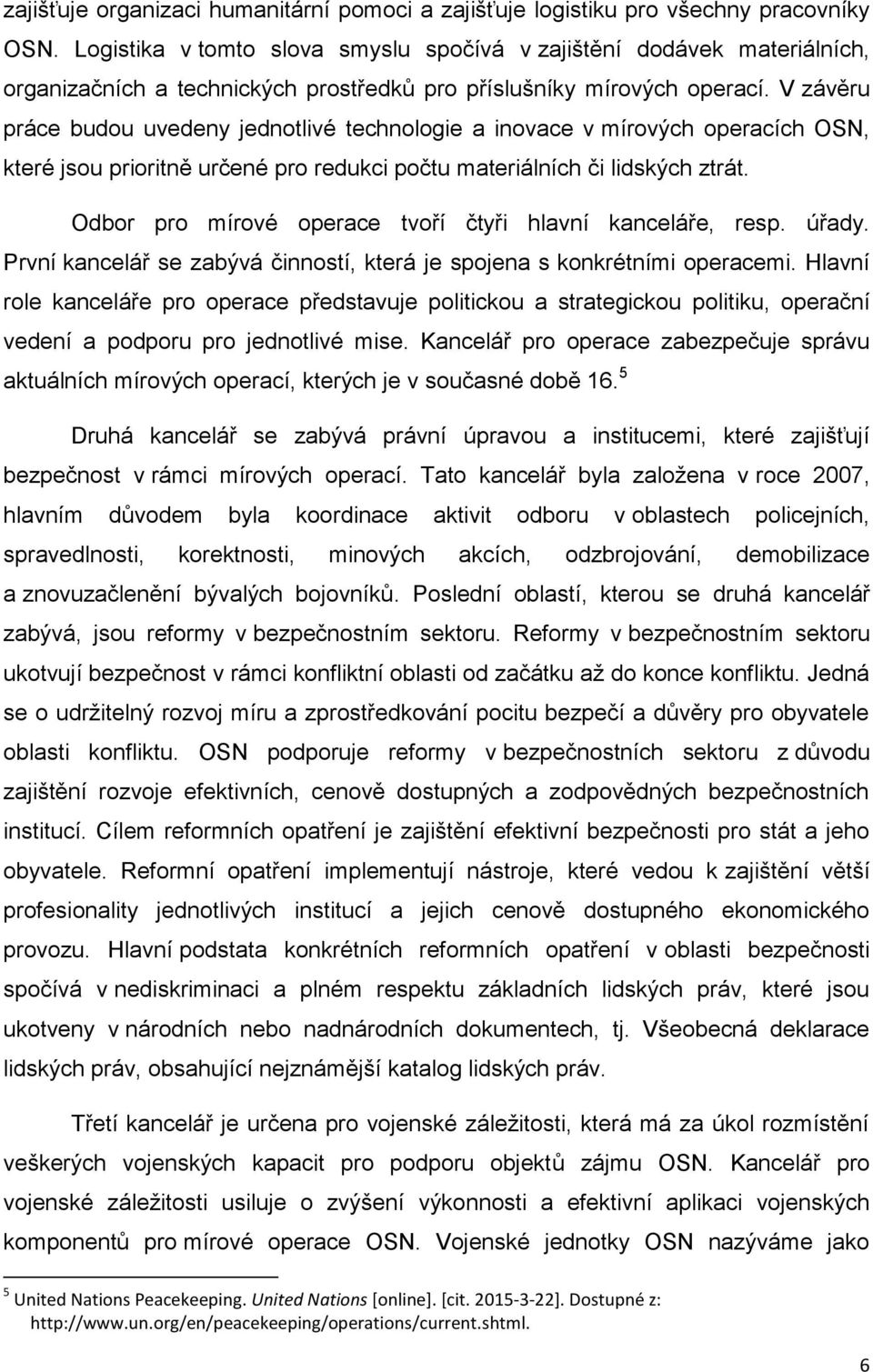 V závěru práce budou uvedeny jednotlivé technologie a inovace v mírových operacích OSN, které jsou prioritně určené pro redukci počtu materiálních či lidských ztrát.