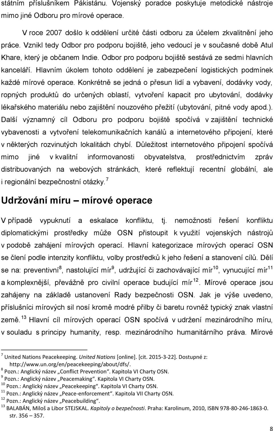 Hlavním úkolem tohoto oddělení je zabezpečení logistických podmínek každé mírové operace.
