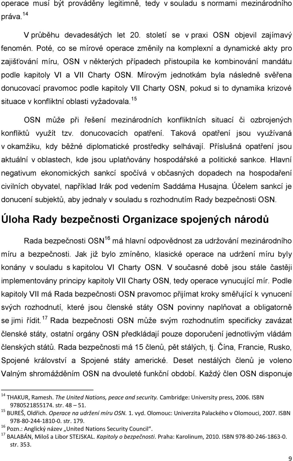 Mírovým jednotkám byla následně svěřena donucovací pravomoc podle kapitoly VII Charty OSN, pokud si to dynamika krizové situace v konfliktní oblasti vyžadovala.