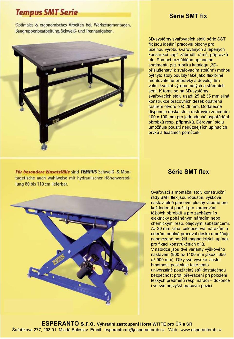 kvalitní výrobu malých a středních sérií. K tomu se na 3D-systémy svařovacích stolů usadí 25 až 35 mm silná konstrukce pracovních desek opatřená rastrem otvorů o Ø 28 mm.