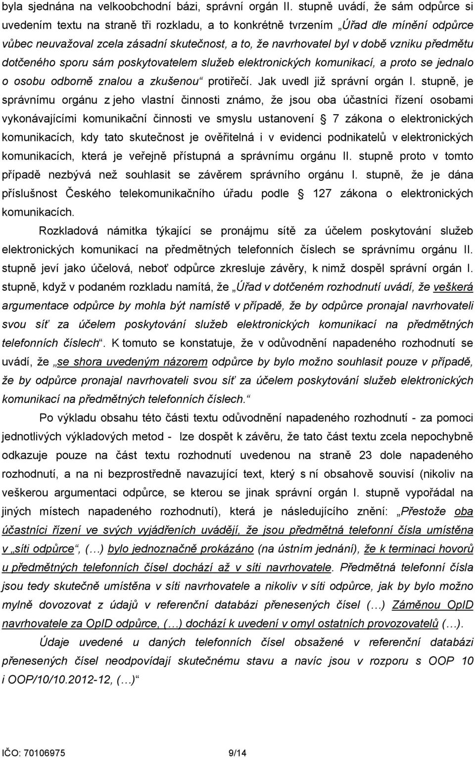 vzniku předmětu dotčeného sporu sám poskytovatelem služeb elektronických komunikací, a proto se jednalo o osobu odborně znalou a zkušenou protiřečí. Jak uvedl již správní orgán I.