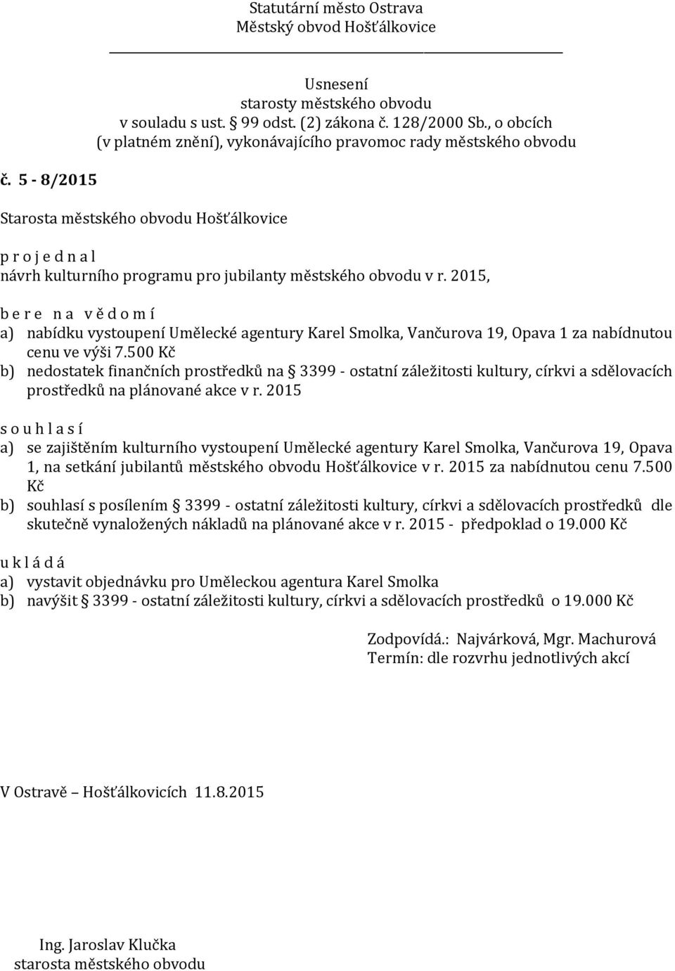 2015 a) se zajištěním kulturního vystoupení Umělecké agentury Karel Smolka, Vančurova 19, Opava 1, na setkání jubilantů městského obvodu Hošťálkovice v r. 2015 za nabídnutou cenu 7.