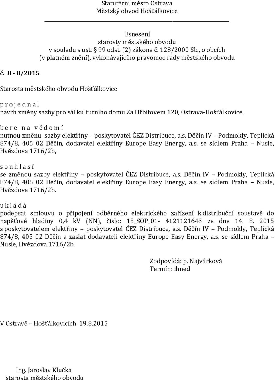 8. 2015 s poskytovatelem elektřiny poskytovatel ČEZ Distribuce, a.s. Děčín IV Podmokly, Teplická 874/8, 405 02 Děčín a zaslat dodavateli elektřiny Europe Easy Energy, a.s. se sídlem Praha Nusle, Hvězdova 1716/2b.