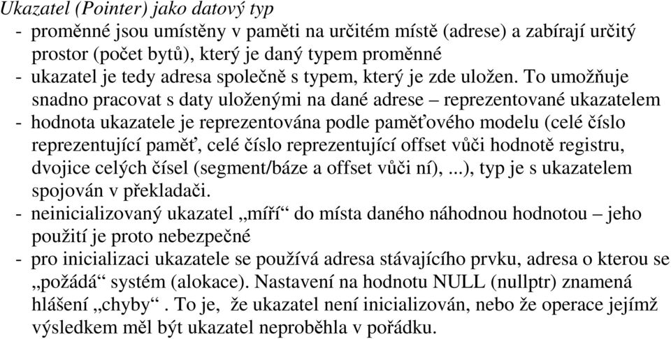 To umožňuje snadno pracovat s daty uloženými na dané adrese reprezentované ukazatelem - hodnota ukazatele je reprezentována podle paměťového modelu (celé číslo reprezentující paměť, celé číslo