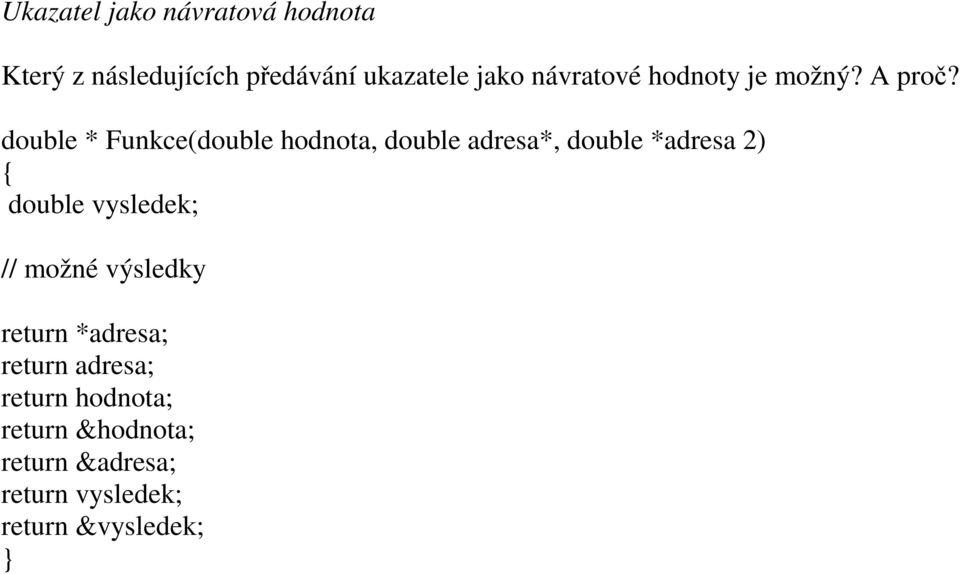 double * Funkce(double hodnota, double adresa*, double *adresa 2) { double