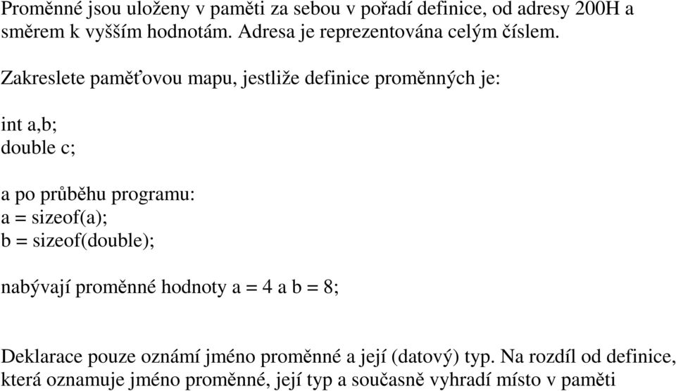 Zakreslete paměťovou mapu, jestliže definice proměnných je: int a,b; double c; a po průběhu programu: a = sizeof(a); b