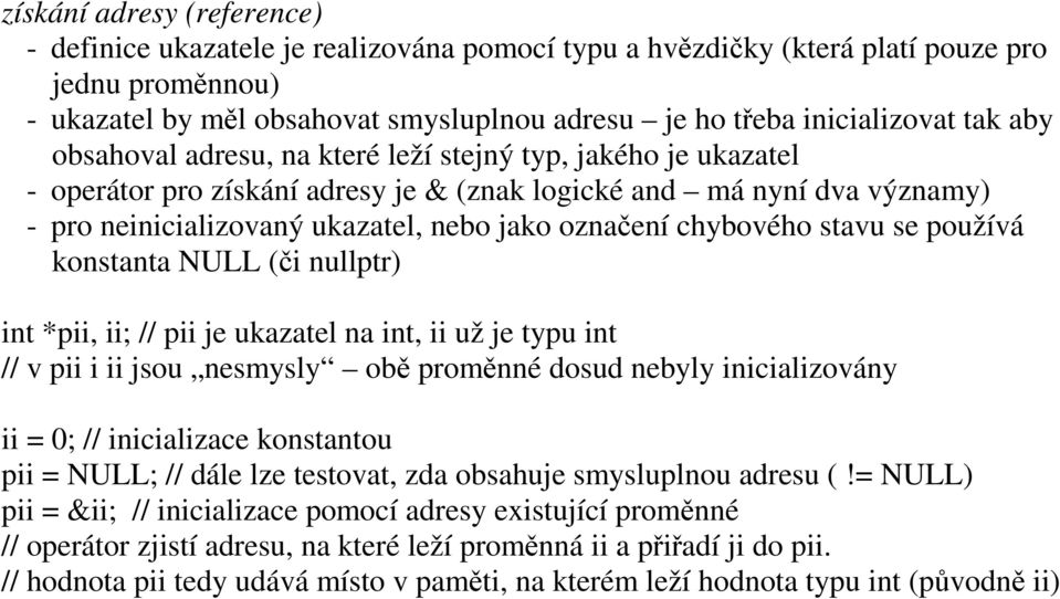 chybového stavu se používá konstanta NULL (či nullptr) int *pii, ii; // pii je ukazatel na int, ii už je typu int // v pii i ii jsou nesmysly obě proměnné dosud nebyly inicializovány ii = 0; //