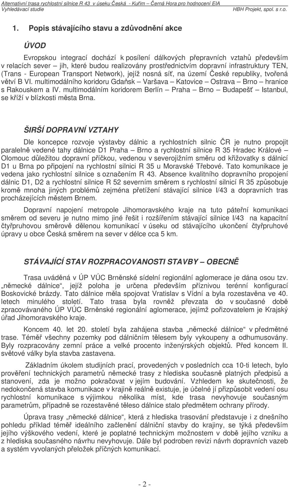multimodálního koridoru Gdask Varšava Katovice Ostrava Brno hranice s Rakouskem a IV. multimodálním koridorem Berlín Praha Brno Budapeš Istanbul, se kíží v blízkosti msta Brna.