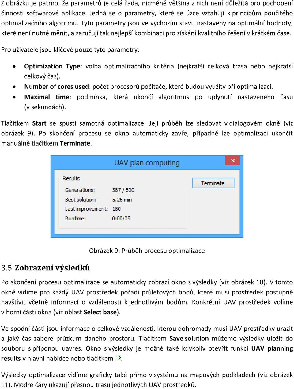 Tyto parametry jsou ve výchozím stavu nastaveny na optimální hodnoty, které není nutné měnit, a zaručují tak nejlepší kombinaci pro získání kvalitního řešení v krátkém čase.