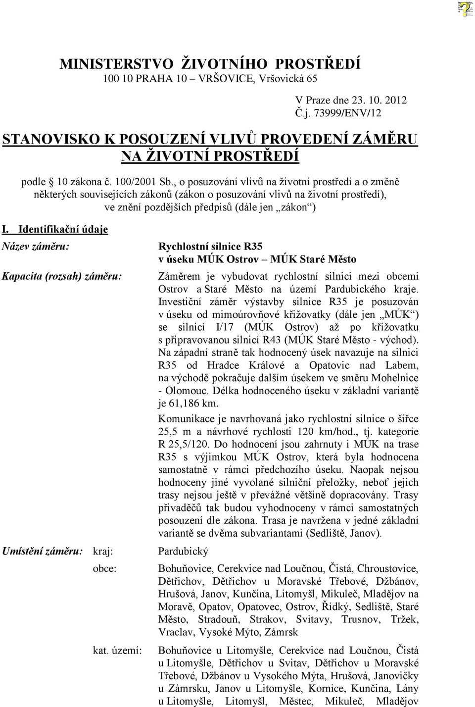 Identifikační údaje Název záměru: Kapacita (rozsah) záměru: Umístění záměru: kraj: obce: kat.