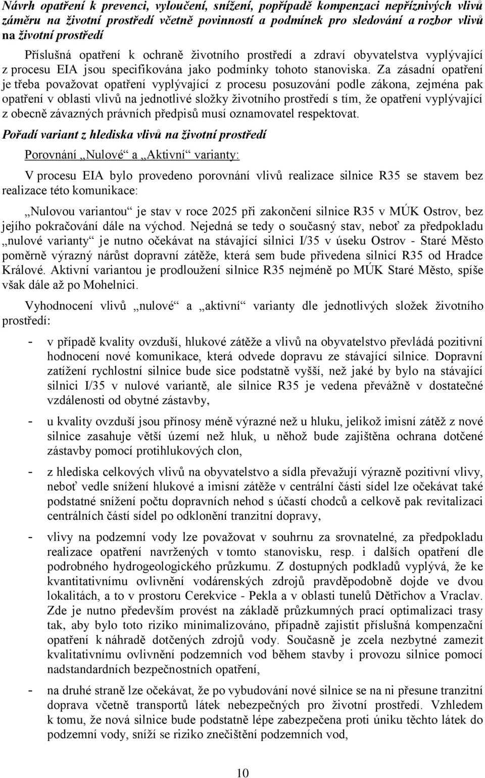 Za zásadní opatření je třeba považovat opatření vyplývající z procesu posuzování podle zákona, zejména pak opatření v oblasti vlivů na jednotlivé složky životního prostředí s tím, že opatření