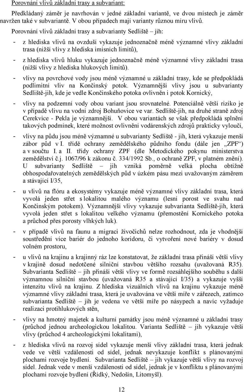 Porovnání vlivů základní trasy a subvarianty Sedliště jih: - z hlediska vlivů na ovzduší vykazuje jednoznačně méně významné vlivy základní trasa (nižší vlivy z hlediska imisních limitů), - z hlediska