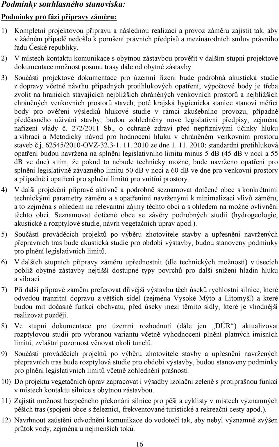 2) V místech kontaktu komunikace s obytnou zástavbou prověřit v dalším stupni projektové dokumentace možnost posunu trasy dále od obytné zástavby.