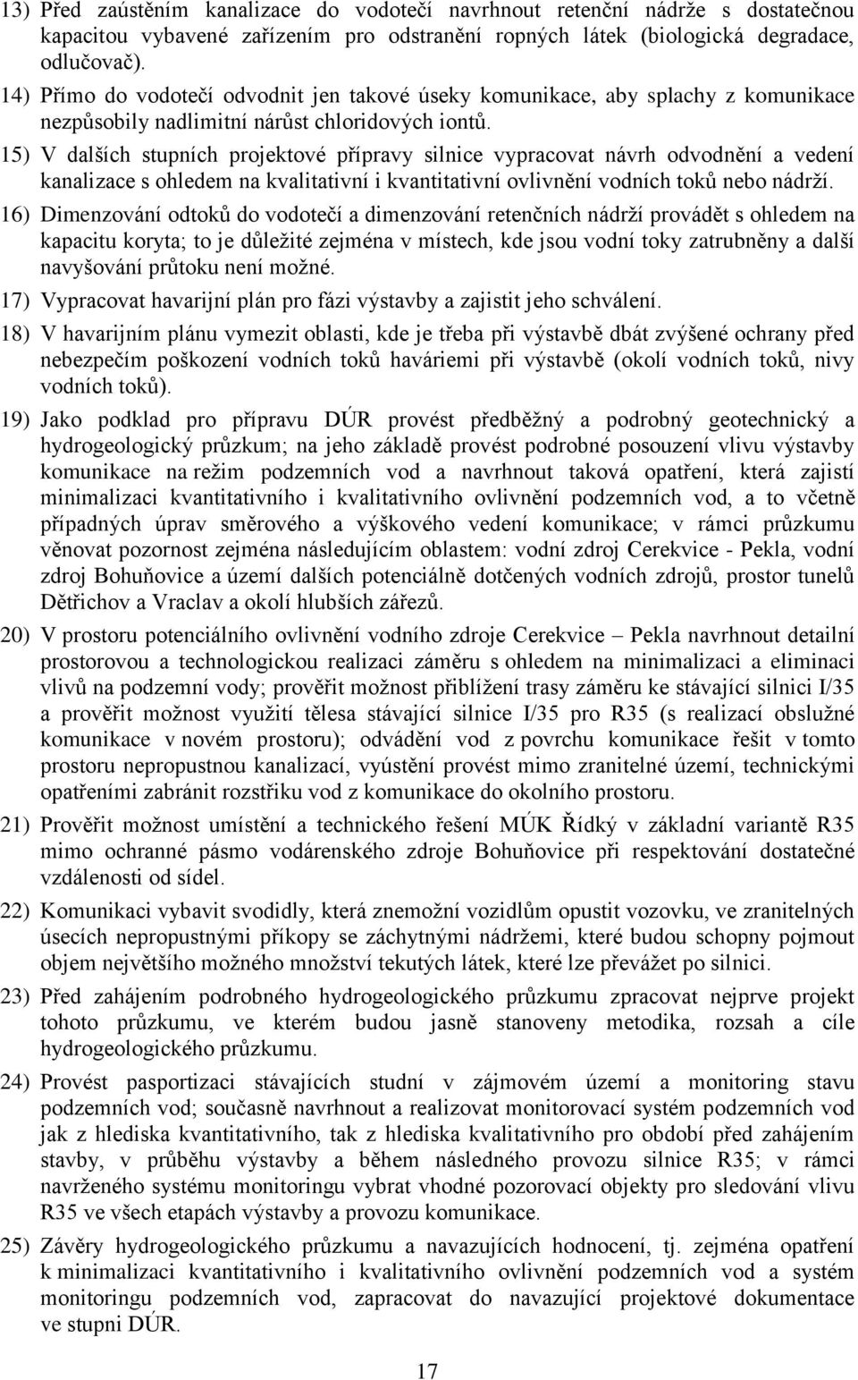 15) V dalších stupních projektové přípravy silnice vypracovat návrh odvodnění a vedení kanalizace s ohledem na kvalitativní i kvantitativní ovlivnění vodních toků nebo nádrží.