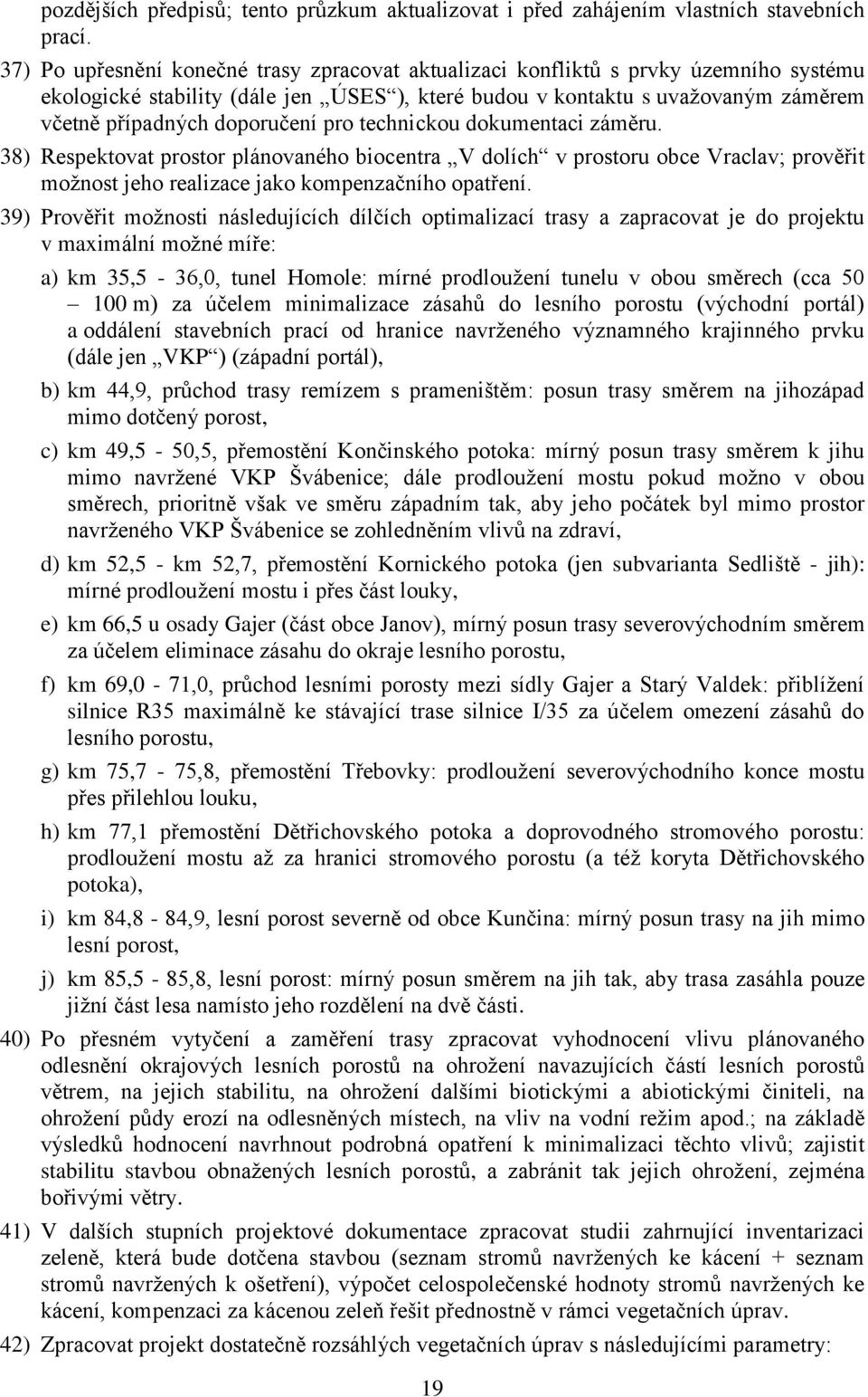 pro technickou dokumentaci záměru. 38) Respektovat prostor plánovaného biocentra V dolích v prostoru obce Vraclav; prověřit možnost jeho realizace jako kompenzačního opatření.