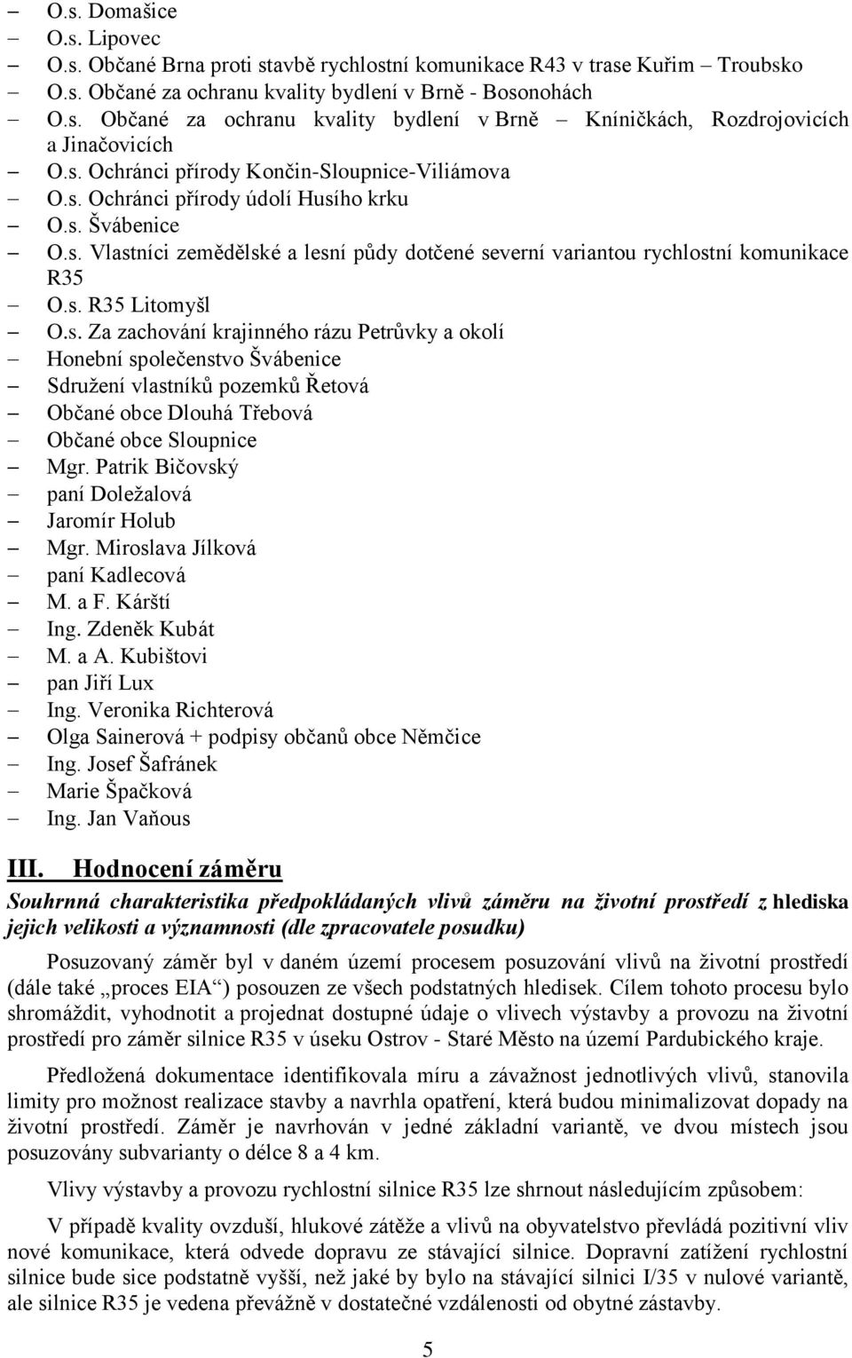 s. Za zachování krajinného rázu Petrůvky a okolí Honební společenstvo Švábenice Sdružení vlastníků pozemků Řetová Občané obce Dlouhá Třebová Občané obce Sloupnice Mgr.