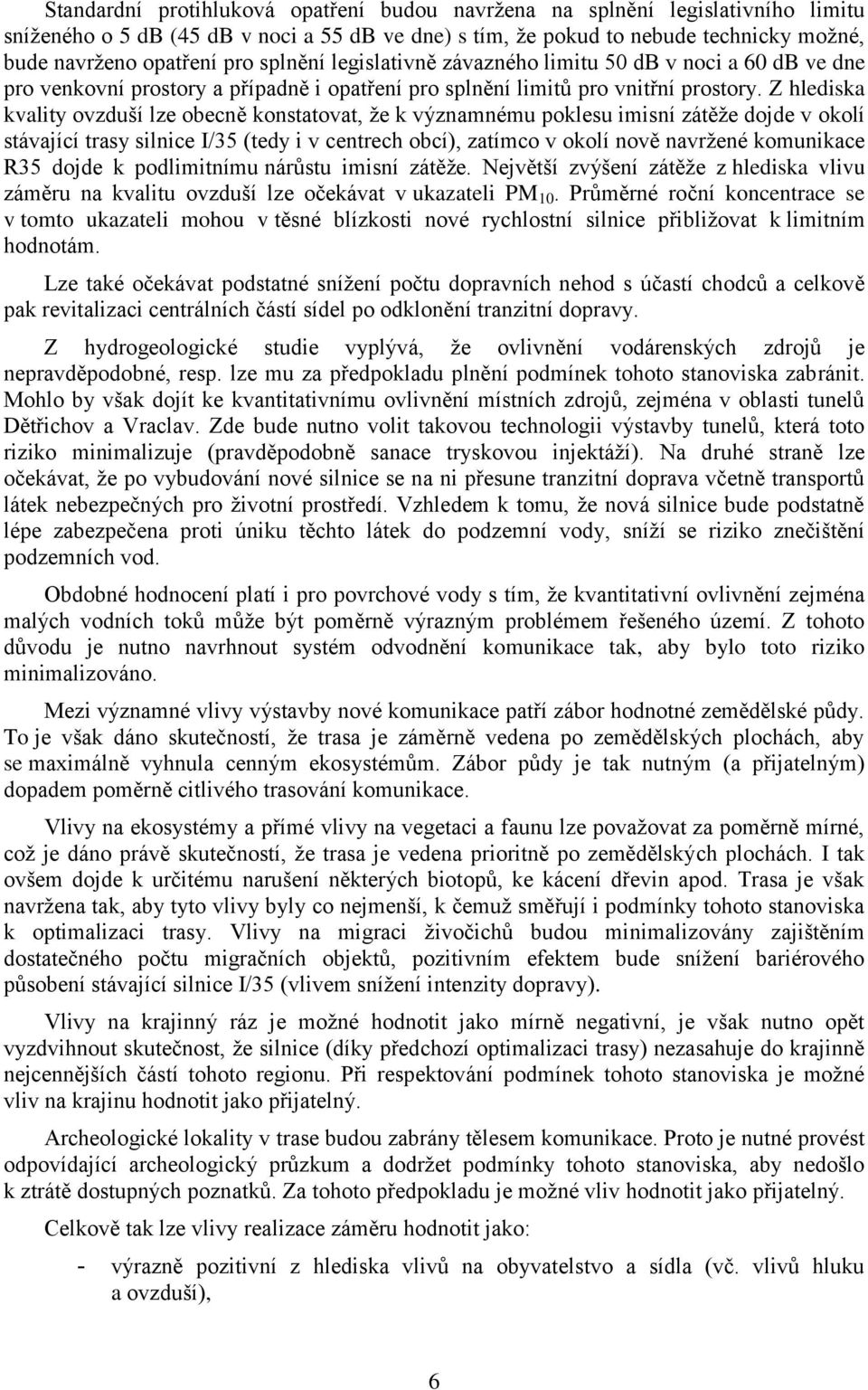 Z hlediska kvality ovzduší lze obecně konstatovat, že k významnému poklesu imisní zátěže dojde v okolí stávající trasy silnice I/35 (tedy i v centrech obcí), zatímco v okolí nově navržené komunikace