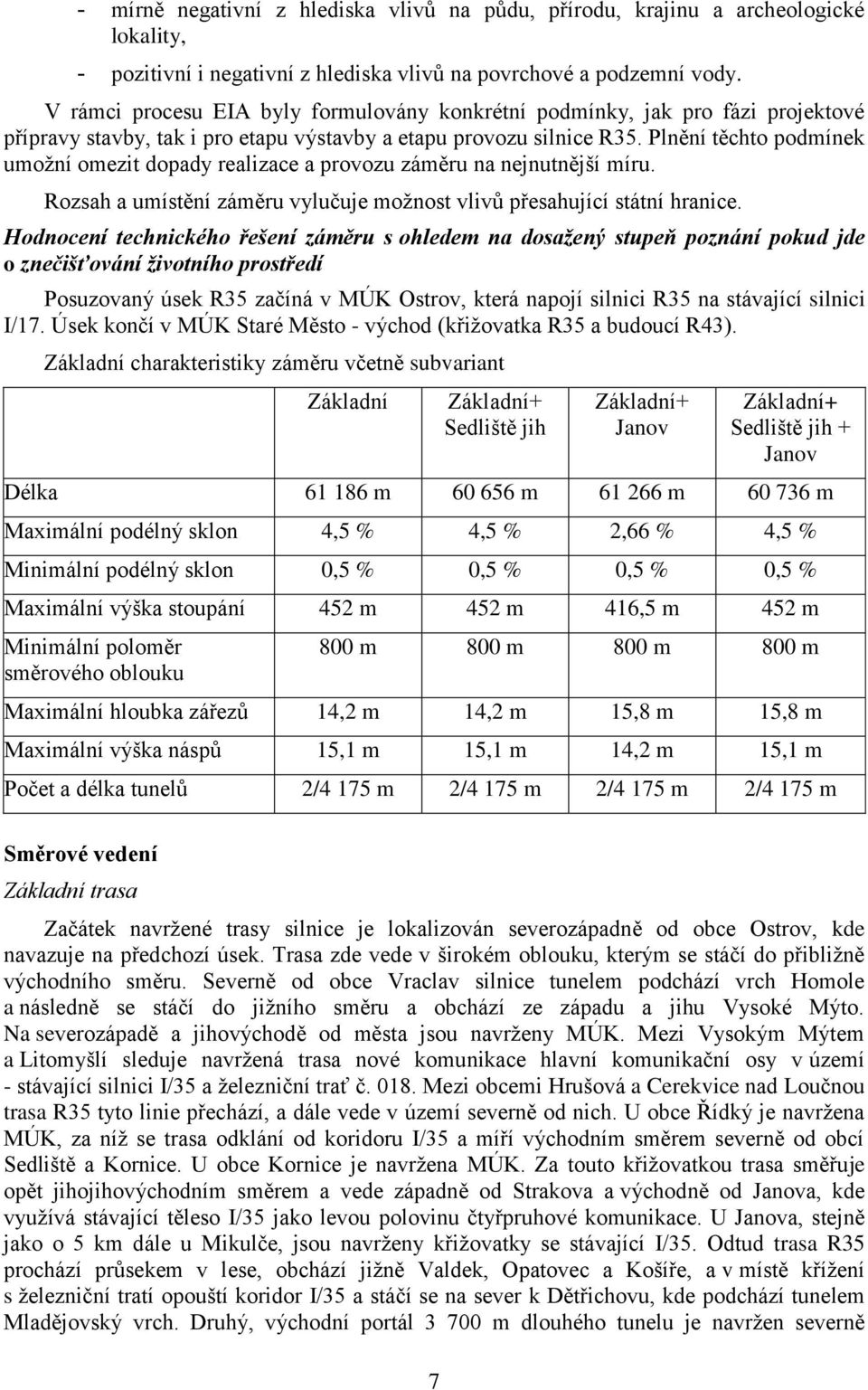 Plnění těchto podmínek umožní omezit dopady realizace a provozu záměru na nejnutnější míru. Rozsah a umístění záměru vylučuje možnost vlivů přesahující státní hranice.